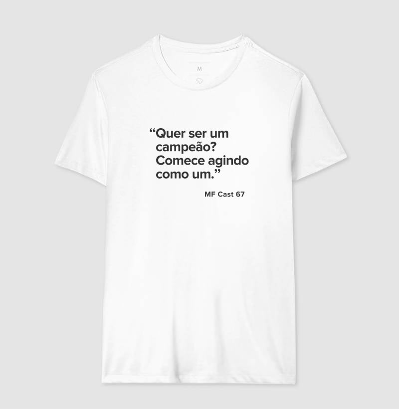 Camiseta MF Cast - Quer ser um campeão? Comece agindo como um.