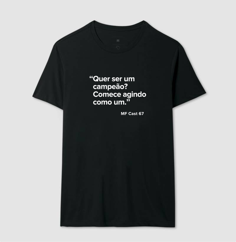 Camiseta MF Cast - Quer ser um campeão? Comece agindo como um.