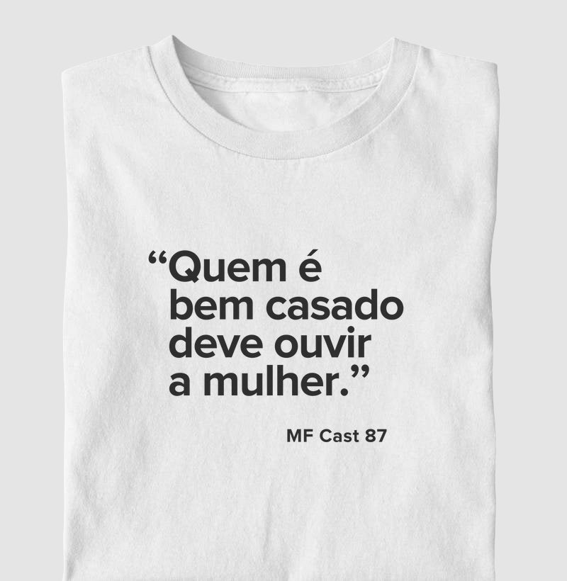 Camiseta MF Cast - Quem é bem casado deve ouvir a mulher.