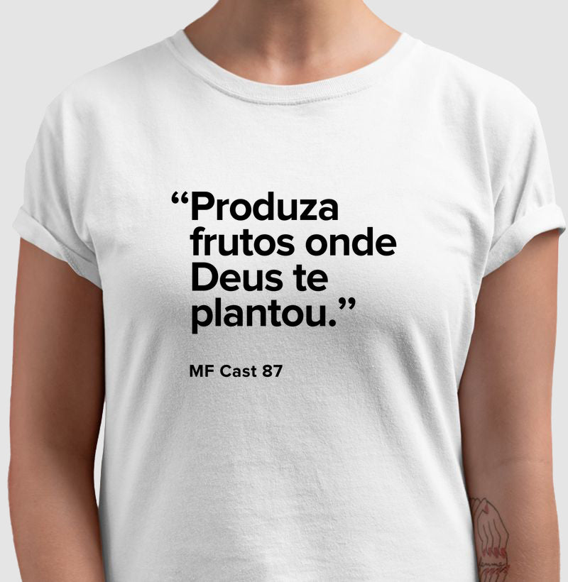 Camiseta MF Cast - Produza frutos onde Deus te plantou.