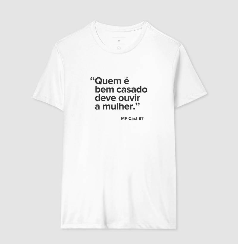 Camiseta MF Cast - Quem é bem casado deve ouvir a mulher.