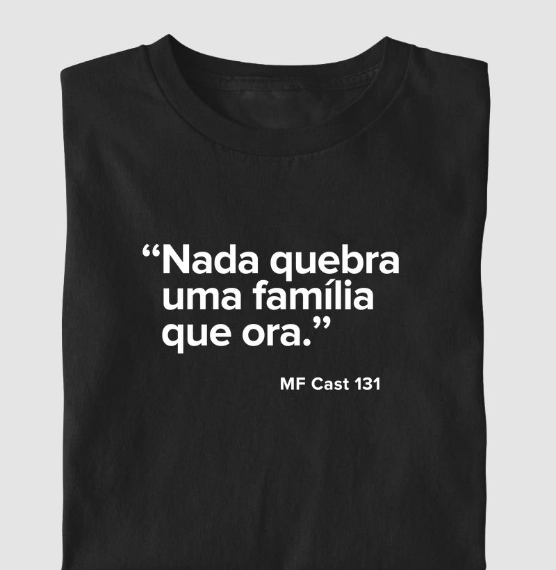 Camiseta MF Cast - Nada quebra uma família que ora.