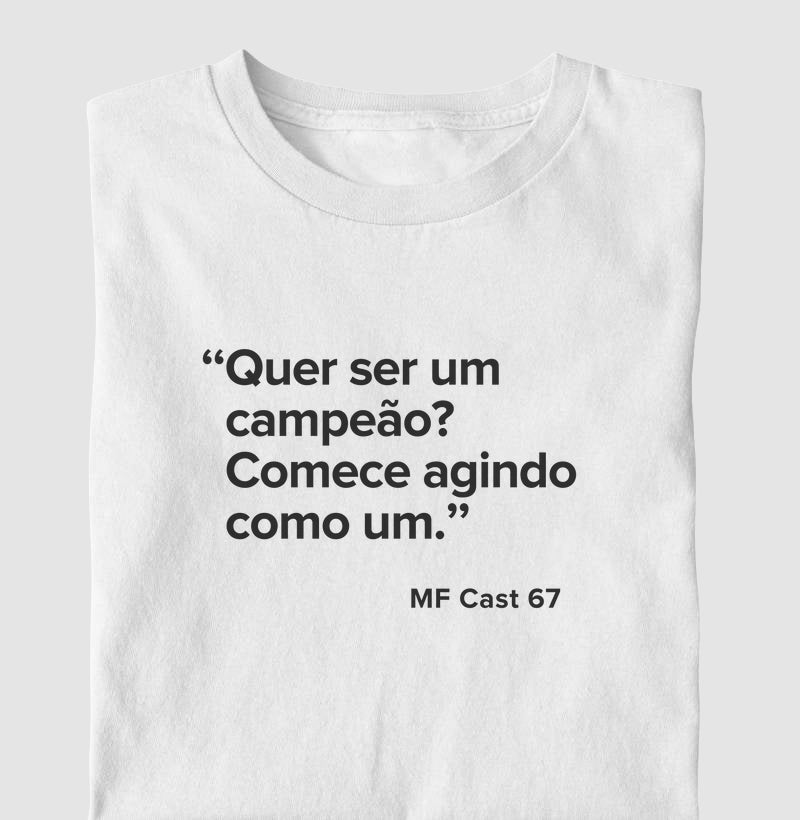 Camiseta MF Cast - Quer ser um campeão? Comece agindo como um.