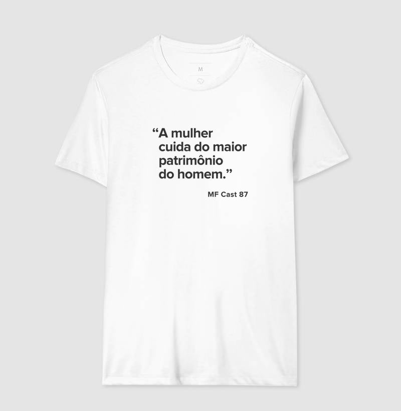 Camiseta MF Cast - "A mulher cuida do maior patrimônio do homem."
