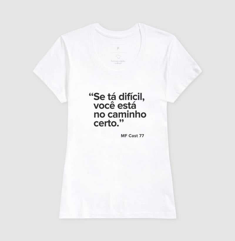 Camiseta MF Cast - Se tá difícil, você está no caminho certo.