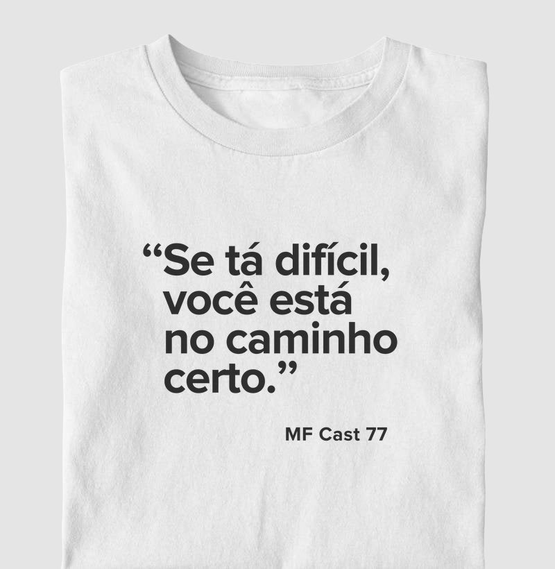 Camiseta MF Cast - Se tá difícil, você está no caminho certo.