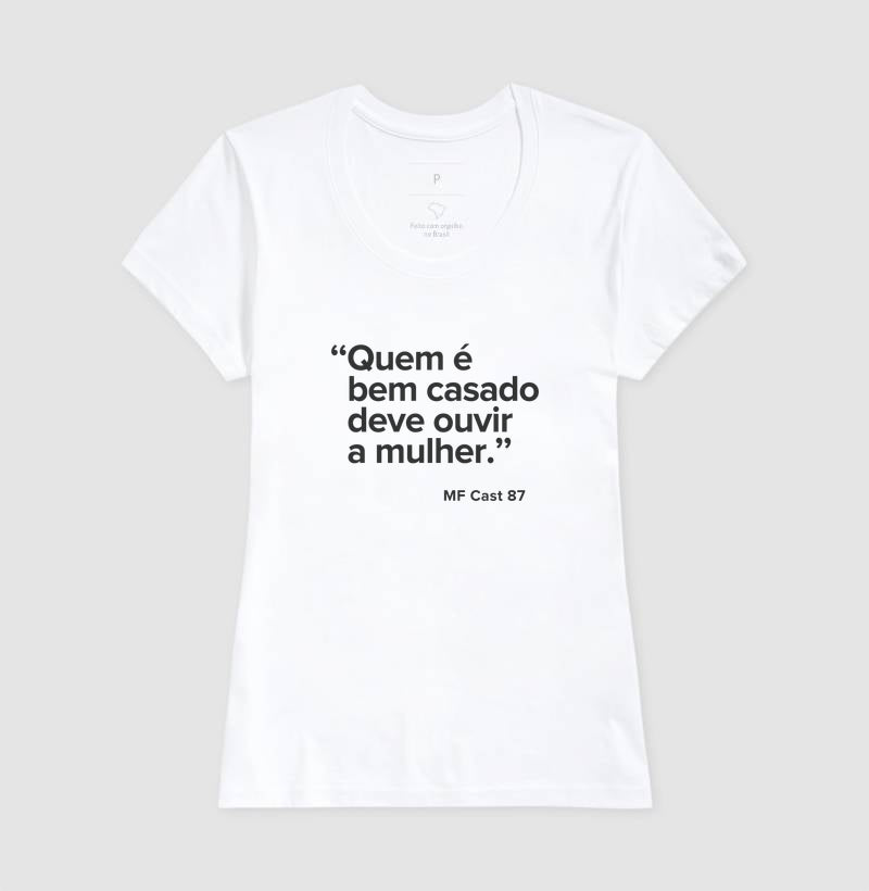 Camiseta MF Cast - Quem é bem casado deve ouvir a mulher.