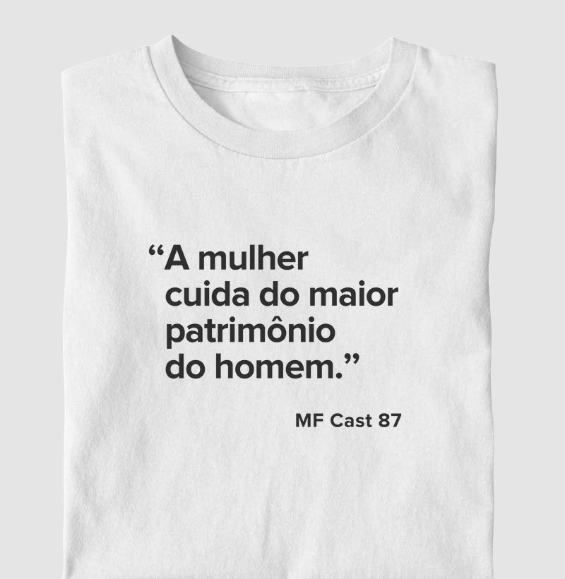 Camiseta MF Cast - "A mulher cuida do maior patrimônio do homem."
