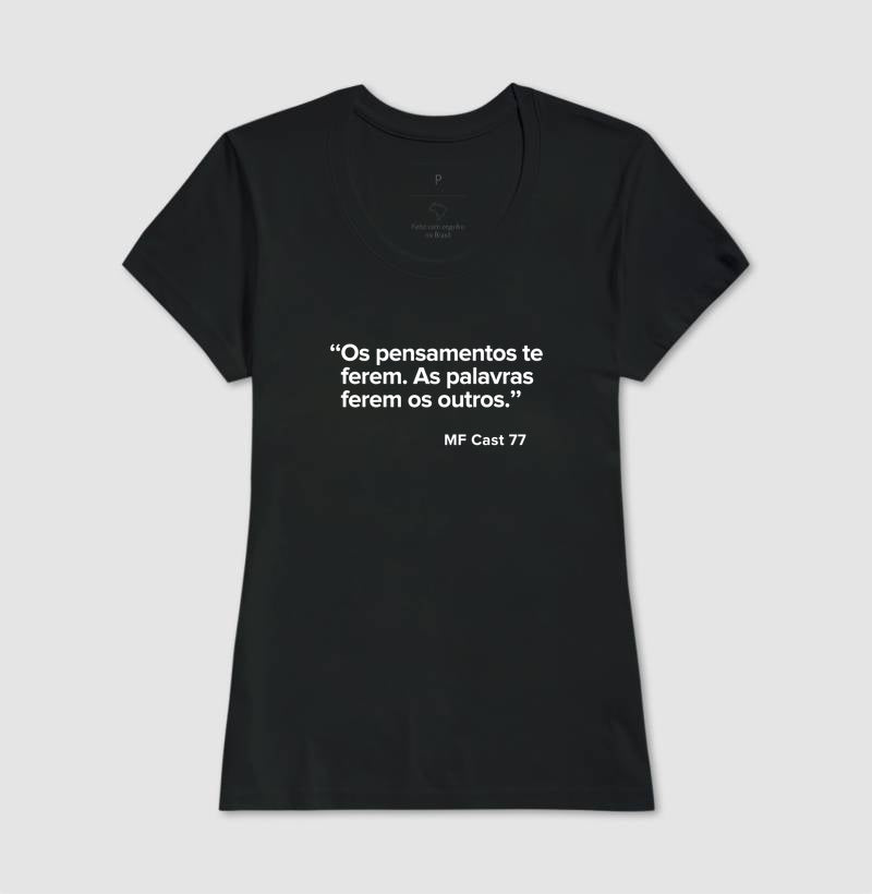 Camiseta MF Cast - Os pensamentos te ferem. As palavras ferem os outros.