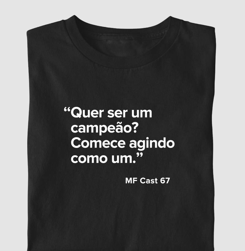 Camiseta MF Cast - Quer ser um campeão? Comece agindo como um.