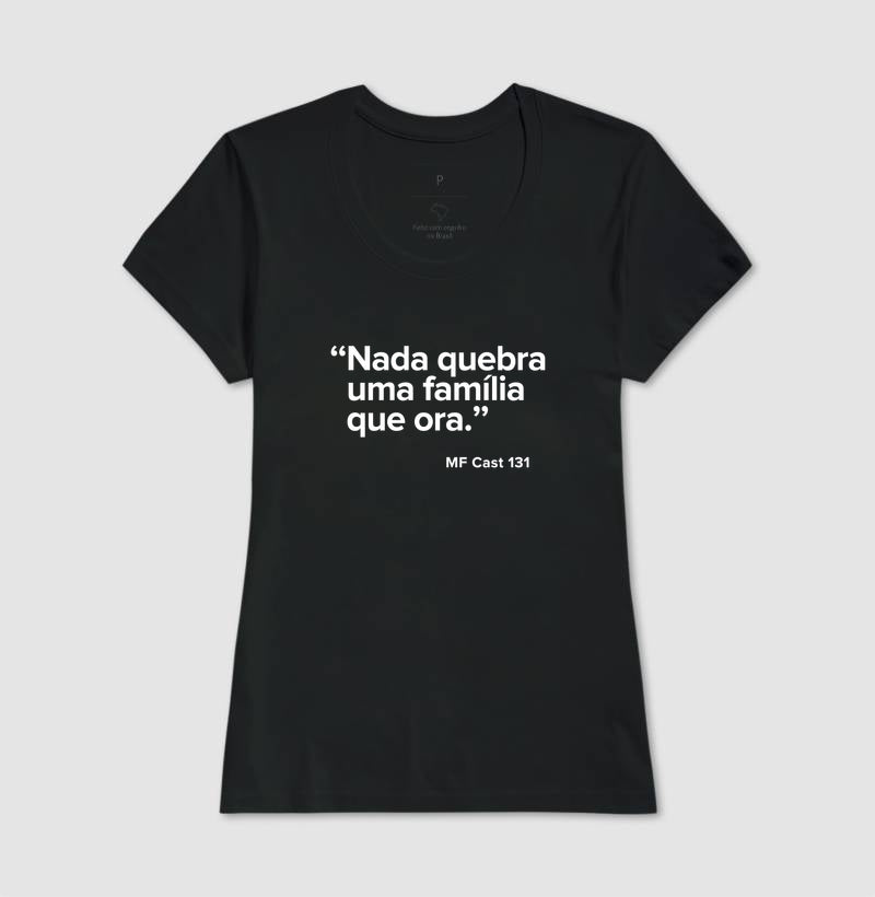 Camiseta MF Cast - Nada quebra uma família que ora.