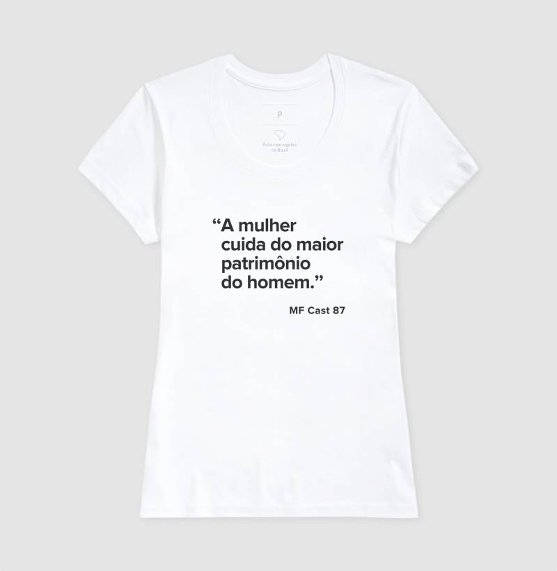 Camiseta MF Cast - "A mulher cuida do maior patrimônio do homem."