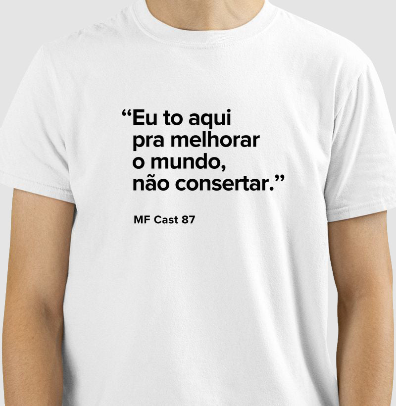 Camiseta MF Cast - Eu to aqui pra melhorar o mundo, não consertar.