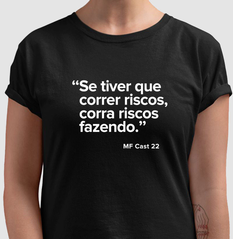 Camiseta MF Cast - Se tiver que correr riscos, corra riscos fazendo.