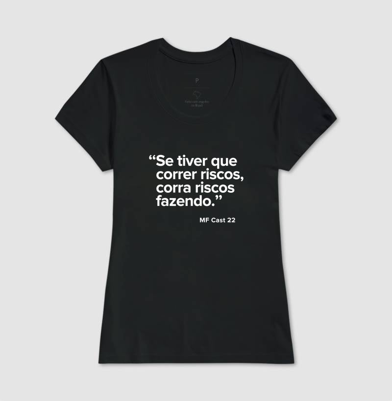 Camiseta MF Cast - Se tiver que correr riscos, corra riscos fazendo.