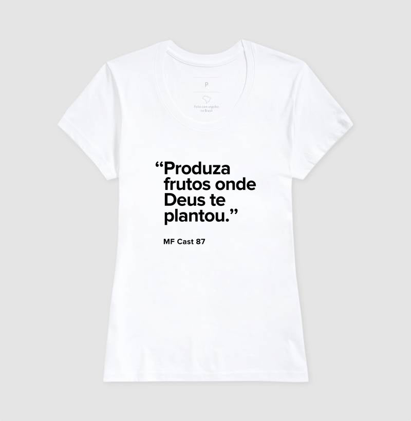 Camiseta MF Cast - Produza frutos onde Deus te plantou.