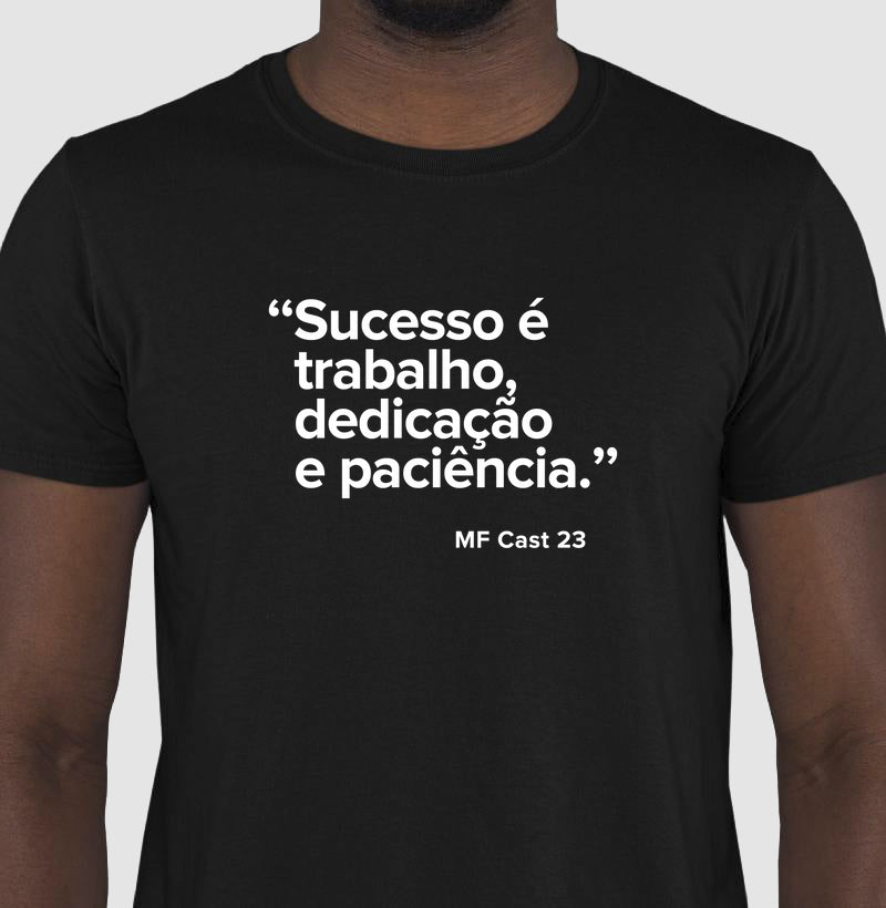 Camiseta MF Cast - Sucesso é trabalho, dedicação e paciência.