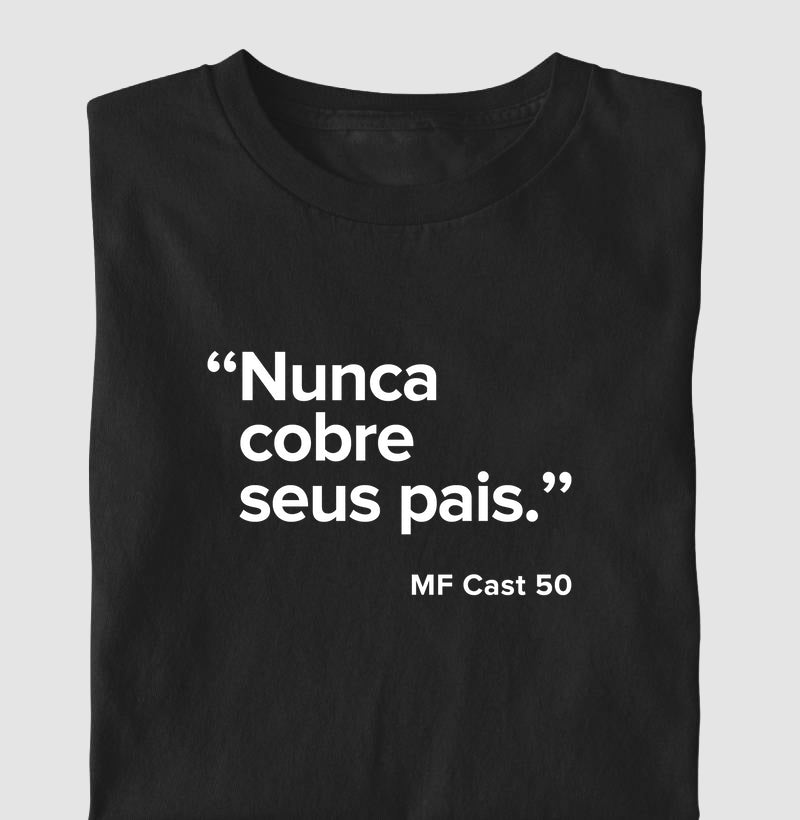 Camiseta MF Cast - Nunca cobre seus pais.