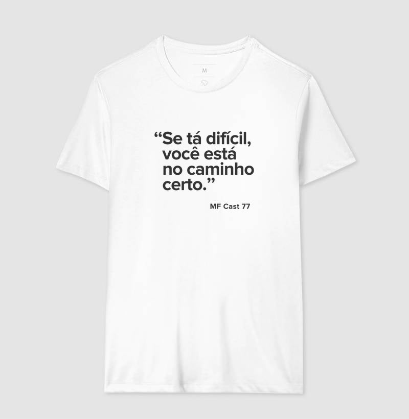 Camiseta MF Cast - Se tá difícil, você está no caminho certo.