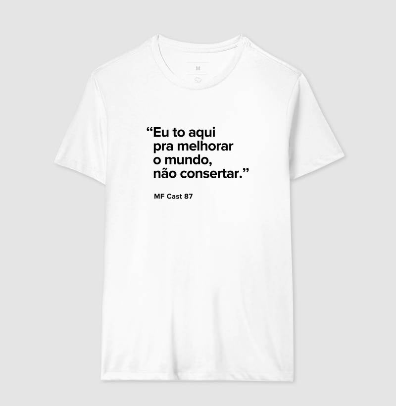 Camiseta MF Cast - Eu to aqui pra melhorar o mundo, não consertar.