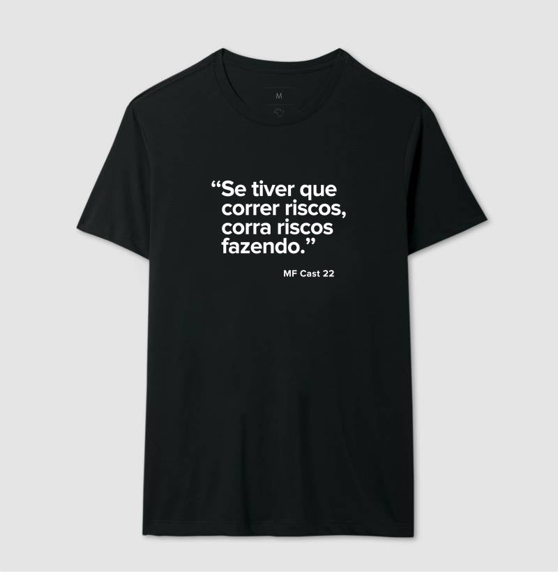 Camiseta MF Cast - Se tiver que correr riscos, corra riscos fazendo.
