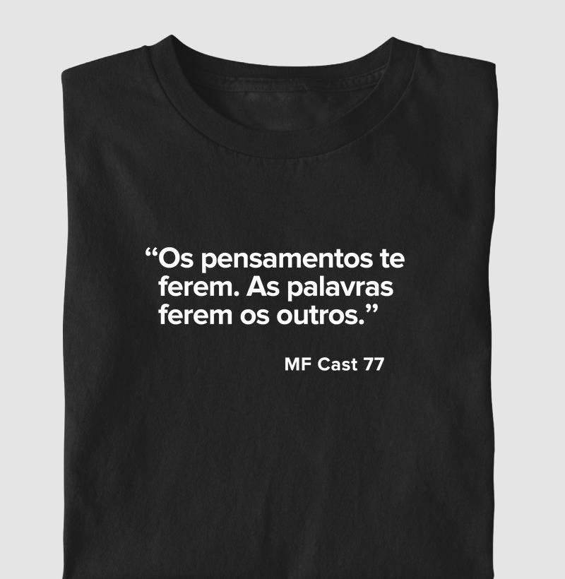 Camiseta MF Cast - Os pensamentos te ferem. As palavras ferem os outros.