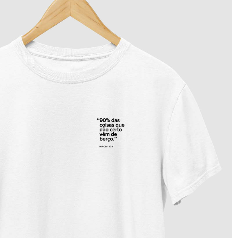 Camiseta MF Cast - 90% das coisas que dão certo vêm de berço.